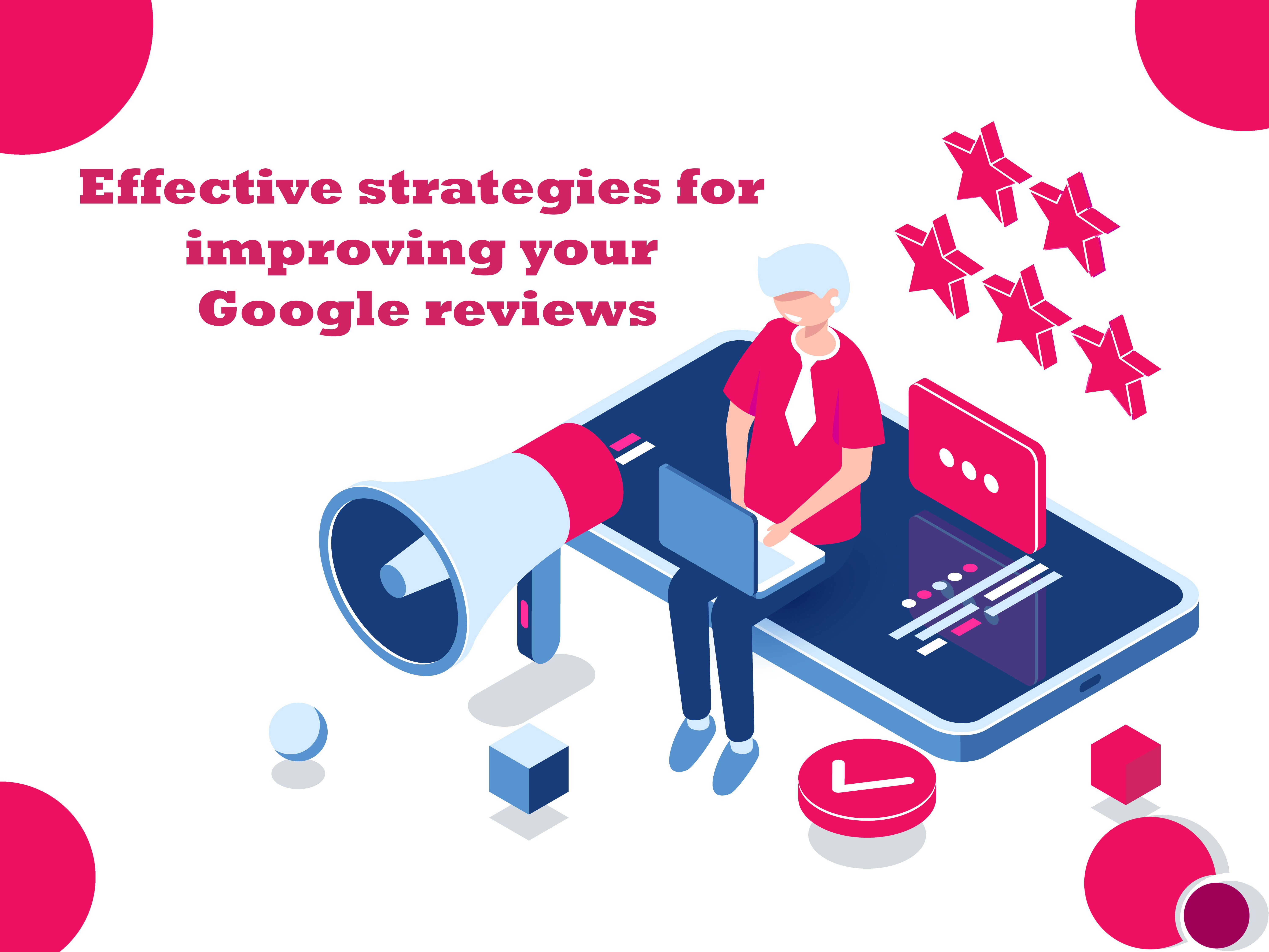 Effective strategies for improving your Google reviews.