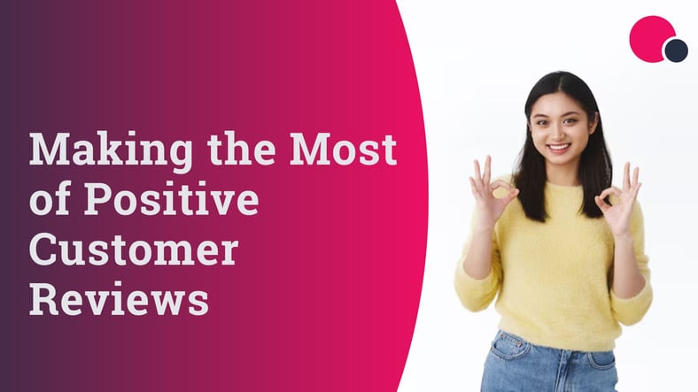 How to make the most of positive customer reviews